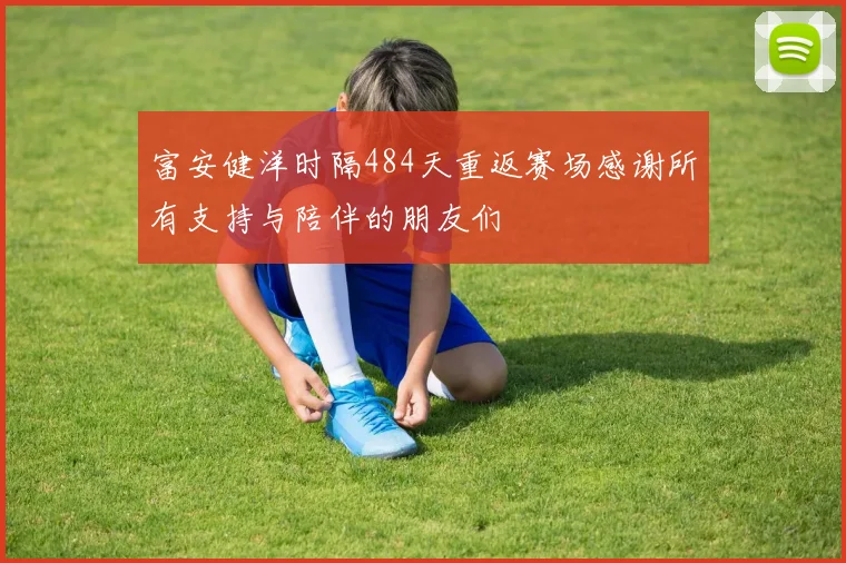 富安健洋时隔484天重返赛场感谢所有支持与陪伴的朋友们