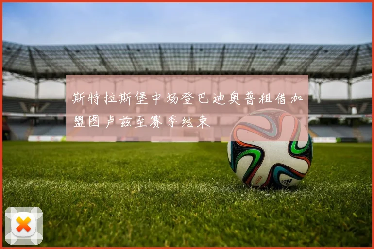 斯特拉斯堡中场登巴迪奥普租借加盟图卢兹至赛季结束